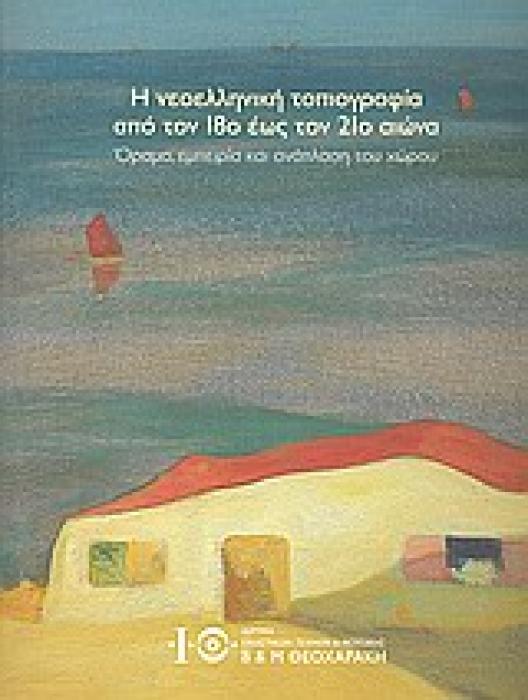 Η ΝΕΟΕΛΛΗΝΙΚΗ ΤΟΠΙΟΓΡΑΦΙΑ ΑΠΟ ΤΟΝ 18Ο ΕΩΣ ΤΟΝ 21Ο ΑΙΩΝΑ ΟΡΑΜΑ, ΕΜΠΕΙΡΙΑ ΚΑΙ ΑΝΑΠΛΑΣΗ ΤΟΥ ΧΩΡΟΥ
