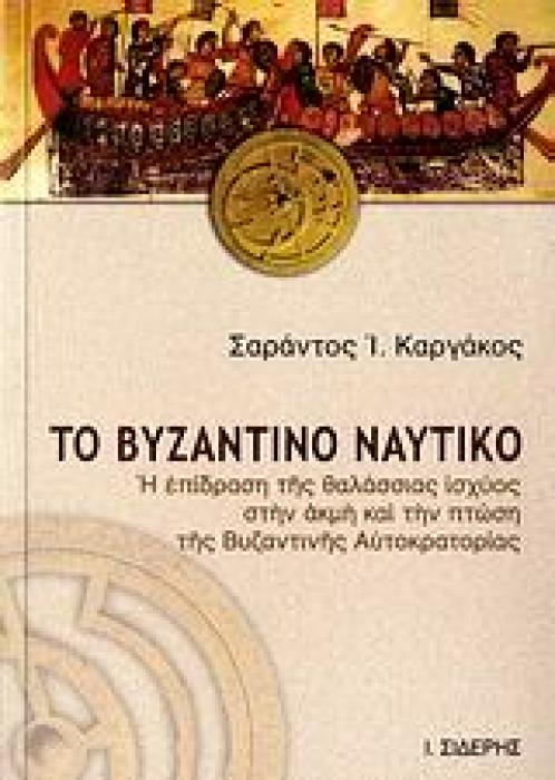ΤΟ ΒΥΖΑΝΤΙΝΟ ΝΑΥΤΙΚΟ Η ΕΠΙΔΡΑΣΗ ΤΗΣ ΘΑΛΑΣΣΙΑΣ ΙΣΧΥΟΣ ΣΤΗΝ ΑΚΜΗ ΚΑΙ ΤΗΝ ΠΤΩΣΗ ΤΗΣ ΒΥΖΑΝΤΙΝΗΣ ΑΥΤΟΚΡΑΤΟΡΙΑΣ