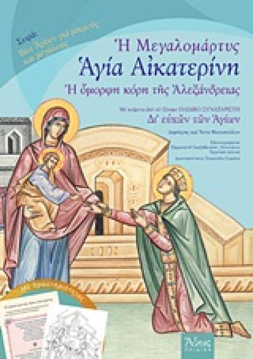Η ΜΕΓΑΛΟΜΑΡΤΥΣ ΑΓΙΑ ΑΙΚΑΤΕΡΙΝΗ- Η ΟΜΟΡΦΗ ΚΟΡΗ ΤΗΣ ΑΛΕΞΑΝΔΡΕΙΑΣ: ΜΕ ΚΕΙΜΕΝΑ ΑΠΟ ΤΟ 12ΤΟΜΟ ΠΑΙΔΙΚΟ ΣΥΝΑΞΑΡΙΣΤΗ  ΔΙ ΕΥΧΩΝ ΤΩΝ ΑΓΙΩΝ  ΒΙΟΙ ΑΓΙΩΝ ΓΙΑ ΠΑΙ