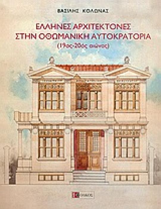 ΕΛΛΗΝΕΣ ΑΡΧΙΤΕΚΤΟΝΕΣ ΣΤΗΝ ΟΘΩΜΑΝΙΚΗ ΑΥΤΟΚΡΑΤΟΡΙΑ 19ΟΣ-20ΟΣ ΑΙΩΝΑΣ 1Η ΕΚΔΟΣΗ