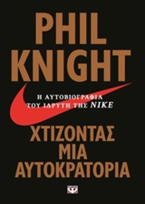 ΧΤΙΖΟΝΤΑΣ ΜΙΑ ΑΥΤΟΚΡΑΤΟΡΙΑ Η ΑΥΤΟΒΙΟΓΡΑΦΙΑ ΤΟΥ ΙΔΡΥΤΗ ΤΗΣ NIKE