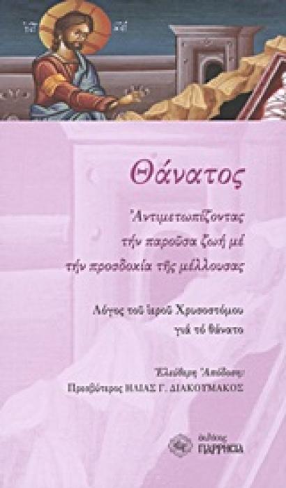 ΘΑΝΑΤΟΣ ΑΝΤΙΜΕΤΩΠΙΖΟΝΤΑΣ ΤΗΝ ΠΑΡΟΥΣΑ ΖΩΗ ΜΕ ΤΗΝ ΠΡΟΣΔΟΚΙΑ ΤΗΣ ΜΕΛΛΟΥΣΑΣ: ΛΟΓΟΣ ΤΟΥ ΙΕΡΟΥ ΧΡΥΣΟΣΤΟΜΟΥ ΓΙΑ ΤΟ ΘΑΝΑΤΟ 2Η ΕΚΔΟΣΗ