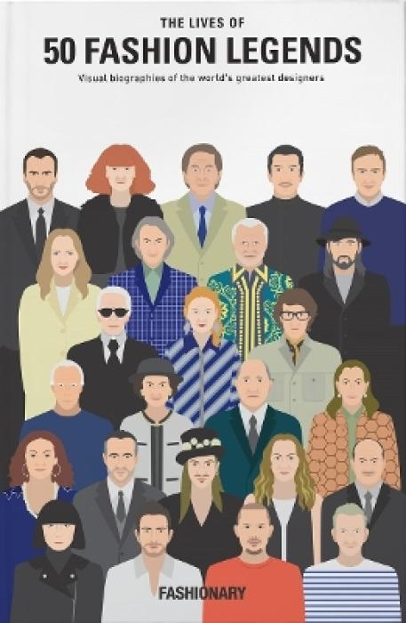 THE LIVES OF 50 FASHION LEGENDS : VISUAL BIOGRAPHIES OF THE WORLDS GREATEST DESIGNERS