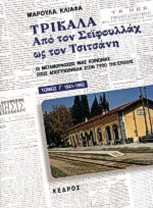 ΤΡΙΚΑΛΑ - ΑΠΟ ΤΟΝ ΣΕΙΦΟΥΛΛΑΧ ΩΣ ΤΟΝ ΤΣΙΤΣΑΝΗ (ΤΡΙΤΟΣ ΤΟΜΟΣ) : 1941-1960, ΟΙ ΜΕΤΑΜΟΡΦΩΣΕΙΣ ΜΙΑΣ ΚΟΙΝΩΝΙΑΣ ΟΠΩΣ ΑΠΟΤΥΠΩΘΗΚΑΝ ΣΤΟΝ ΤΥΠΟ ΤΗΣ ΕΠΟΧΗΣ